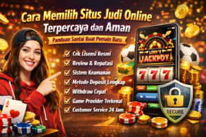 Cara Memilih Situs Judi Online Terpercaya dan Aman